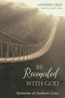 Be Reconciled with God: Sermons of Andrew Gray 1601787049 Book Cover