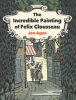 The Incredible Painting of Felix Clousseau 0374435820 Book Cover