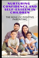 NURTURING CONFIDENCE AND SELF-ESTEEM IN CHILDREN: THE ROLE OF POSITIVE PARENTING B0CSX5GNPS Book Cover