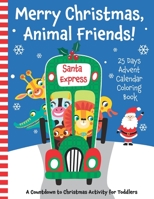 Merry Christmas, Animal Friends! 25 Days Advent Calendar Coloring Book. A Countdown to Christmas Activity for Toddlers. B08P1H49YX Book Cover