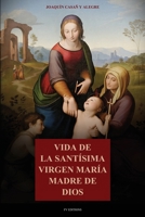Vida de la Santísima Virgen María Madre de Dios: Con la descripción de los lugares que habitó en Palestina y Egipto, y principales festividades de la Virgen (Spanish Edition) B0F7K6HRFX Book Cover