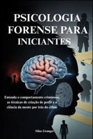 PSICOLOGIA FORENSE PARA INICIANTES: Entenda o comportamento criminoso, as técnicas de criação de perfil e a ciência da mente por trás do crime (Portuguese Edition) B0FKHF5JZP Book Cover