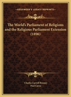 The World's Parliament Of Religions And The Religious Parliament Extension 1104924919 Book Cover