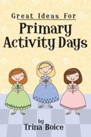 Great Ideas for Primary Activity Days 1932898697 Book Cover