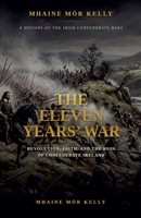 The Eleven Years' War: Revolution, Faith, and the Ruin of Confederate Ireland B0H9VR457T Book Cover