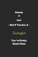 Nobody is cool but if you are a Zoologist you're pretty damn close: Zoologist notebook , perfect gift for Zoologist 1679273159 Book Cover