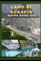 LAGO DI SORAPIS HIKING GUIDE 2025 (YOUR TRAVEL ROAD MAP TO YOUR DESTINATION AROUND THE CONTINETS) B0FBFRLPKL Book Cover