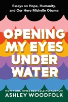 Opening My Eyes Underwater: Essays on Hope, Humanity, and Our Hero Michelle Obama 1250240379 Book Cover