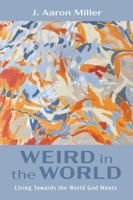 Weird in the World: Living Towards the World God Wants B0G2BD2NLB Book Cover