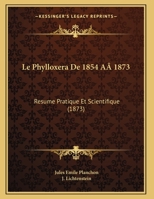 Le Phylloxera De 1854 A 1873: Resume Pratique Et Scientifique (1873) 1120404118 Book Cover