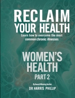 Reclaim Your Health - Women's Health: Learn how to overcome the most common chronic illnesses (Part 2) B0GSSMFDL9 Book Cover