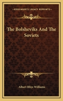 The Bolsheviks and the Soviets: The Present Government of Russia, What the Soviets Have Done 1163075949 Book Cover