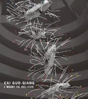 Cai Guo-Qiang: I Want to Believe 0892073713 Book Cover