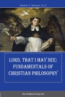 Lord, That I May See: Fundamentals of Christian Philosophy 1387416502 Book Cover