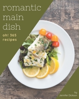 Oh! 365 Romantic Main Dish Recipes: Romantic Main Dish Cookbook - Where Passion for Cooking Begins B08GFPM9DT Book Cover