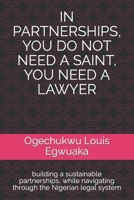 IN PARTNERSHIPS, YOU DO NOT NEED A SAINT, YOU NEED A LAWYER: building a sustainable partnerships, while navigating through the Nigerian legal system B0CNLS5ZFG Book Cover