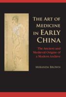 The Art of Medicine in Early China: The Ancient and Medieval Origins of a Modern Archive 1107097053 Book Cover