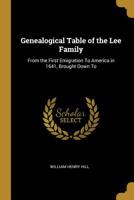 Genealogical Table of the Lee Family: From the First Emigration To America in 1641, Brought Down To 0530587513 Book Cover