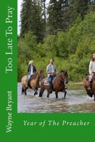 Too Late To Pray: Year of The Preacher 1453825088 Book Cover