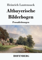 Altbayerische Bilderbogen: Prosadichtungen 374373477X Book Cover