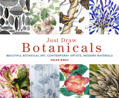 Just Draw Botanicals: Beautiful Botanical Art, Contemporary Artists, Modern Materials 0711251320 Book Cover