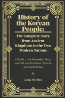 History of the Korean People: The Complete Story from Ancient Kingdoms to the Two Modern Nations: A Guide to the Dynasties, Wars, and Cultural Evolution of North and South Korea B0FVGBXTY1 Book Cover