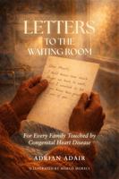Letters to the Waiting Room: For Every Family Touched by Congenital Heart Disease B0GWTMQMS7 Book Cover