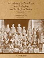 A History of the New York Juvenile Asylum and Its Orphan Trains: Volume Five: Companies Sent West 1736488457 Book Cover