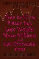 How to Have Better Sex Lose Weight Make Millions and Eat Chocolate.com 1618800108 Book Cover