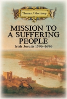 Mission to a Suffering People: Irish Jesuits 1596 to 1696 1788123409 Book Cover