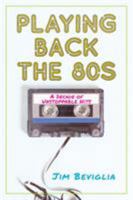 Playing Back the 80s: A Decade of Unstoppable Hits 1538116391 Book Cover