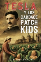 Tesla y los Cabbage Patch Kids: Tartaria, Nikola Tesla y la historia oculta del Gran Reinicio de 1776 (Spanish Edition) B0H4RVPFTF Book Cover