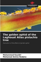 The golden aphid of the Laghouat Atlas pistachio tree: Evaluation of the effects of golden aphid 6207664183 Book Cover