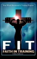 Faith in Training- 30 Day Devotional and 4-Week Trainer 1389508471 Book Cover