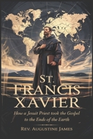 ST. FRANCIS XAVIER: How a Jesuit Priest Took the Gospel to the Ends of the Earth B0F4KJJ5MR Book Cover