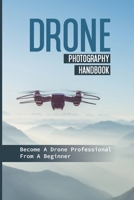 Drone Photography Handbook: Become A Drone Professional From A Beginner: Learn To Make Money With Your Drone B095GS5GZ2 Book Cover