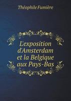 L'Exposition D'Amsterdam Et La Belgique Aux Pays-Bas 5518925557 Book Cover