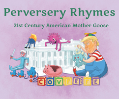 Perversery Rhymes: 21st Century American Mother Goose 1480896578 Book Cover