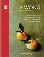 A. Wong - The Cookbook: Extraordinary Dim Sum, Exceptional Street Food & Unexpected Chinese Dishes from Sichuan to Yunnan 178472095X Book Cover