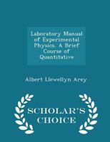 Laboratory Manual of Experimental Physics. A Brief Course of Quantitative 0554865971 Book Cover
