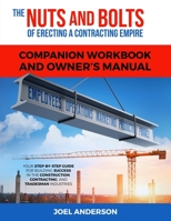 The Nuts and Bolts of Erecting a Contracting Empire Companion Workbook and Owner's Manual: Your Step-By-Step Guide for Building Success in the Construction, Contracting, and Tradesman Industries 0692128727 Book Cover