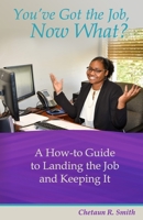 You've Got the Job, Now What?: A How-to Guide to Landing the Job and Keeping It 1647641365 Book Cover