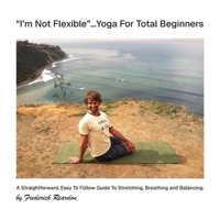 "I'm Not Flexible" ... Yoga For Total Beginners B0FHPTWPCC Book Cover