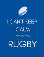 I Can't Keep Calm I'm Watching Rugby: Funny Gag Gift Notebook/Notepad/Record Book/Tracker for Fans to Record Game/Team Information, 1722896779 Book Cover