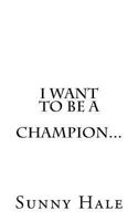 I Want to Be a Champion...: A Champion's Letter to Kids with a Dream 0692611339 Book Cover
