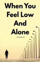 When You Feel Low And Alone by Richard Ben Ford B0F6VWGBB5 Book Cover