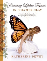 Creating Lifelike Figures in Polymer Clay: Tools and Techniques for Sculpting Realistic Figures 0823015033 Book Cover