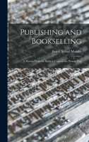 Publishing and Bookselling: a History From the Earliest Times to the Present Day 1013963830 Book Cover