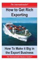 How to Get Rich Exporting: How to Make It Big in the Export Business 1495322629 Book Cover