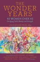 The Wonder Years: 40 Women Over 40 on Aging, Faith, Beauty, and Strength 0825445221 Book Cover